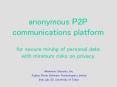 anonymous P2P communications platform for secure mining of personal data with minimum risks on privacy PowerPoint PPT Presentation