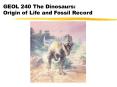 GEOL 240 The Dinosaurs: Origin of Life and Fossil Record PowerPoint PPT Presentation