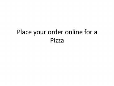 Place your order online for a Pizza