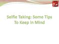 Selfie Taking: Some Tips To Keep in Mind