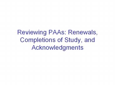 Reviewing PAAs: Renewals, Completions of Study, and Acknowledgments
