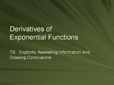 Derivatives of Exponential Functions TS: Explicitly Assessing Information and Drawing Conclusions