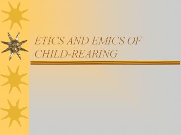 ETICS AND EMICS OF CHILD-REARING
