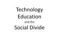 Technology Education and the Social Divide PowerPoint PPT Presentation