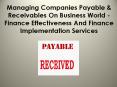 Managing Companies Payable & Receivables On Business World - Finance Effectiveness And Finance Implementation Services PowerPoint PPT Presentation