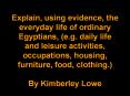 Explain, using evidence, the everyday life of ordinary Egyptians, (e.g. daily life and leisure activities, occupations, housing, furniture, food, clothing.) By Kimberley Lowe PowerPoint PPT Presentation