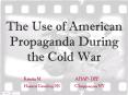 The Use of American Propaganda During the Cold War PowerPoint PPT Presentation