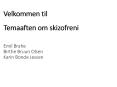 VELKOMMEN TIL   Temaaften om skizofreni   Emil Brahe Birthe Bruun Olsen Karin Bonde Jessen PowerPoint PPT Presentation