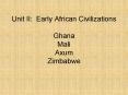 Unit II: Early African Civilizations Ghana Mali Axum Zimbabwe PowerPoint PPT Presentation