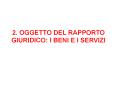 2. OGGETTO DEL RAPPORTO GIURIDICO: I BENI E I SERVIZI PowerPoint PPT Presentation