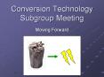 Conversion Technology Subgroup Meeting PowerPoint PPT Presentation