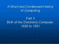 A Short and Condensed History of Computing Part II Birth of the Electronic Computer: 1930 to 1951 PowerPoint PPT Presentation