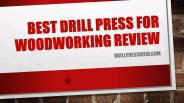 Best Drill Press for Woodworking Review