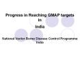 Progress in Reaching GMAP targets in India  National Vector Borne Disease Control Programme India PowerPoint PPT Presentation