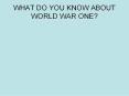 WHAT DO YOU KNOW ABOUT WORLD WAR ONE? PowerPoint PPT Presentation