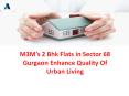 M3M’s 2 Bhk Flats in Sector 68 Gurgaon Enhance Quality Of Urban Living PowerPoint PPT Presentation