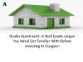 Studio Apartment: A Real Estate Jargon You Need Get Familiar With Before Investing In Gurgaon PowerPoint PPT Presentation