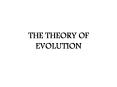 THE THEORY OF EVOLUTION PowerPoint PPT Presentation