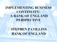 IMPLEMENTING BUSINESS CONTINUITY: A BANK OF ENGLAND PERSPECTIVE PowerPoint PPT Presentation
