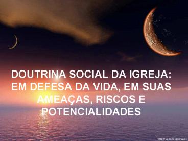 DOUTRINA SOCIAL DA IGREJA: EM DEFESA DA VIDA, EM SUAS AMEA