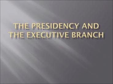 The Presidency and the Executive Branch