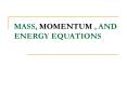 MASS, MOMENTUM , AND ENERGY EQUATIONS PowerPoint PPT Presentation