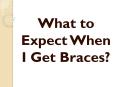 What to Expect When I Get Braces? PowerPoint PPT Presentation