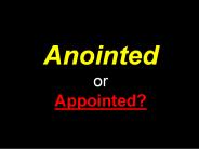 Anointed or Appointed?