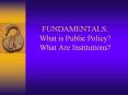 FUNDAMENTALS:  What is Public Policy?  What Are Institutions? PowerPoint PPT Presentation