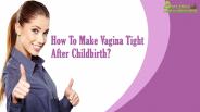 How To Make Vagina Tight After Childbirth?
