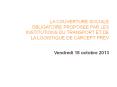 LA COUVERTURE SOCIALE OBLIGATOIRE PROPOSEE PAR LES INSTITUTIONS DU TRANSPORT ET DE LA LOGISTIQUE DE Carcept Prev PowerPoint PPT Presentation
