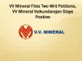 VV Mineral Files Two Writ Petitions, VV Mineral Vaikundarajan Stays Positive PowerPoint PPT Presentation