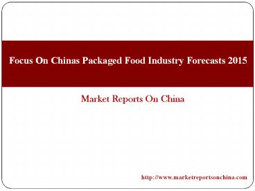 Focus on Chinas Packaged Food Industry Forecasts 2015