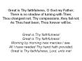 Great is Thy faithfulness, O God my Father; There is no shadow of turning with Thee; Thou changest not, Thy compassions, they fail not; As Thou hast been, Thou forever will be. PowerPoint PPT Presentation
