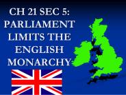 CH 21 SEC 5: PARLIAMENT LIMITS THE ENGLISH MONARCHY