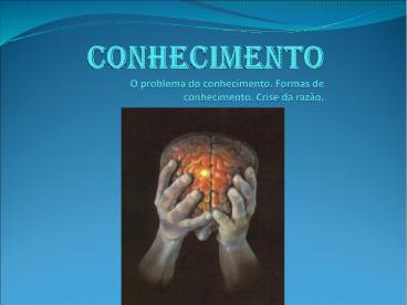 Conhecimento O problema do conhecimento. Formas de conhecimento. Crise da raz