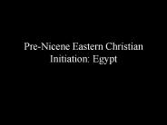 Pre-Nicene Eastern Christian Initiation: Egypt