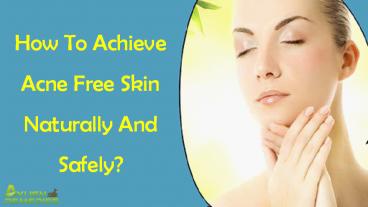 How To Achieve Acne Free Skin Naturally And Safely?