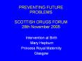 PREVENTING FUTURE PROBLEMS SCOTTISH DRUGS FORUM 28th November 2005 PowerPoint PPT Presentation