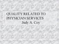 QUALITY RELATED TO PHYSICIAN SERVICES         Judy A. Coy PowerPoint PPT Presentation