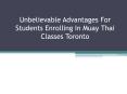 Unbelievable Advantages For Students Enrolling In Muay Thai Classes Toronto PowerPoint PPT Presentation
