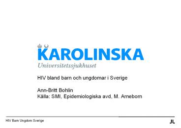 HIV bland barn och ungdomar i Sverige Ann-Britt Bohlin K