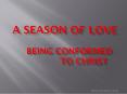 A Season of Love Being Conformed to Christ PowerPoint PPT Presentation