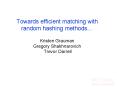 Towards efficient matching with random hashing methods PowerPoint PPT Presentation