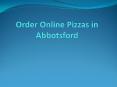 Order Online Pizzas in Abbotsford PowerPoint PPT Presentation