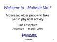 Welcome to - Motivate Me ? Motivating older people to take part in physical activity PowerPoint PPT Presentation