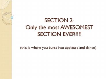 SECTION 2- Only the most AWESOMEST SECTION EVER!!!!