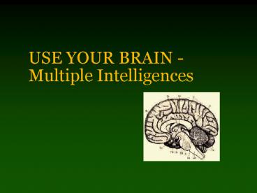 USE YOUR BRAIN - Multiple Intelligences