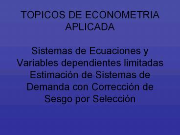 TOPICOS DE ECONOMETRIA APLICADA Sistemas de Ecuaciones y Variables dependientes limitadas Estimaci