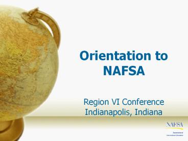 Orientation to NAFSA  Region VI Conference Indianapolis, Indiana
